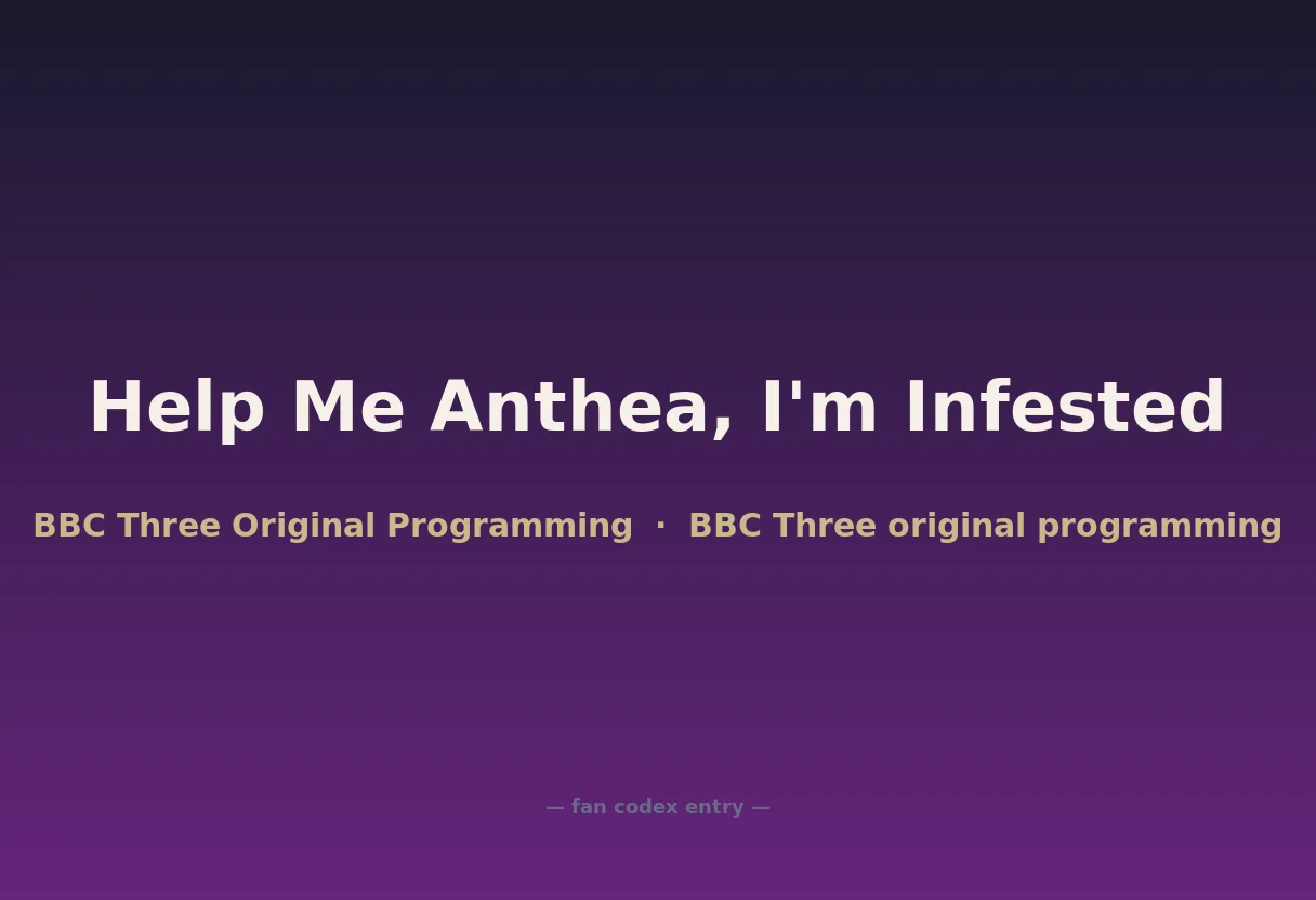 Help Me Anthea, I'm Infested